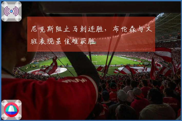 尼克斯阻止马刺连胜，布伦森与文班表现虽佳难获胜