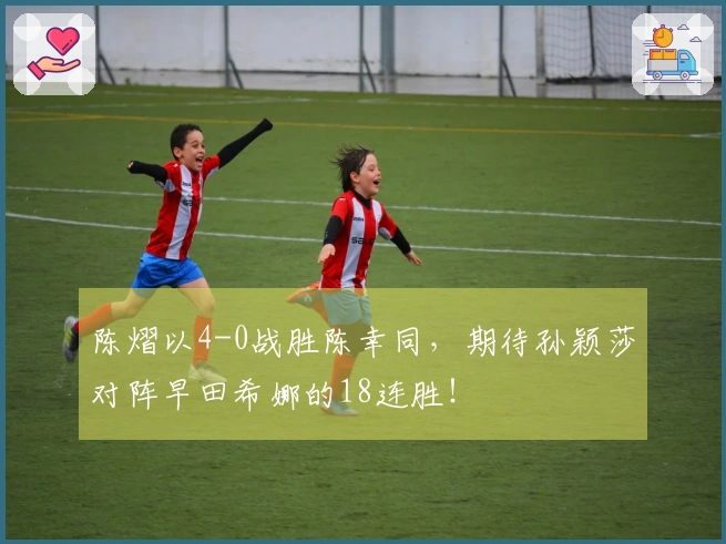 陈熠以4-0战胜陈幸同，期待孙颖莎对阵早田希娜的18连胜！