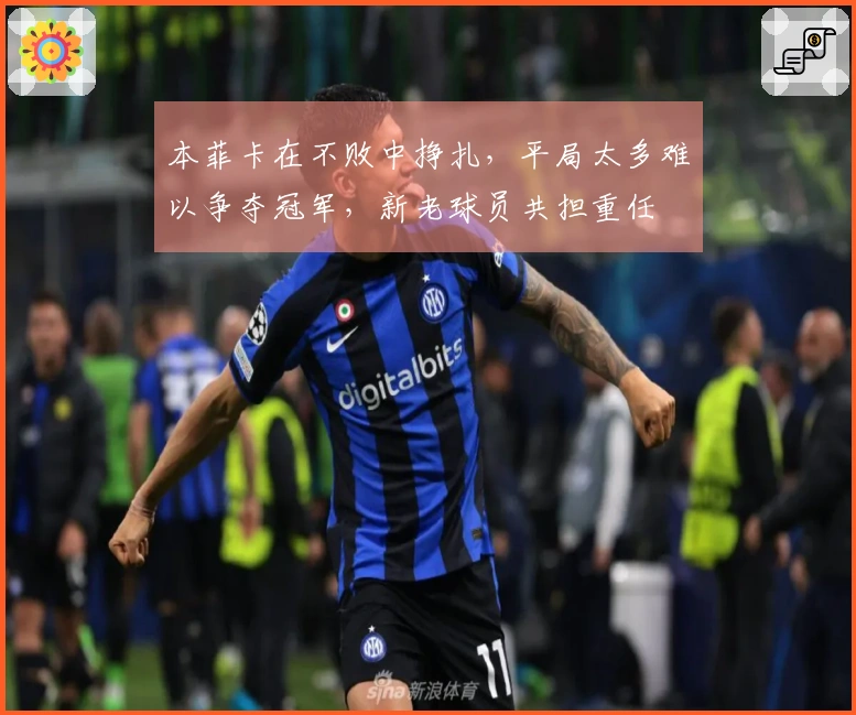本菲卡在不败中挣扎，平局太多难以争夺冠军，新老球员共担重任